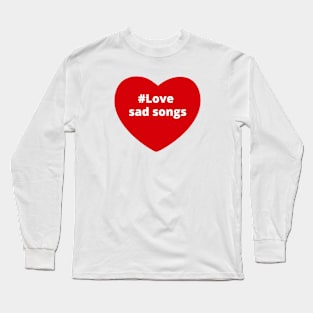 Love Sad Songs - Hashtag Heart Long Sleeve T-Shirt